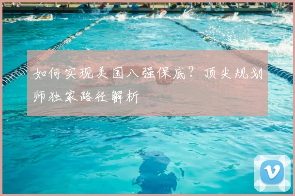 如何实现美国八强保底？顶尖规划师独家路径解析