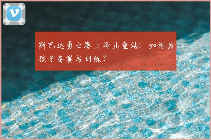 斯巴达勇士赛上海儿童站：如何为孩子备赛与训练？